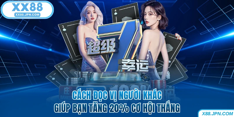 Cách đọc vị người khác giúp bạn tăng 20% cơ hội thắng tại casino XX88