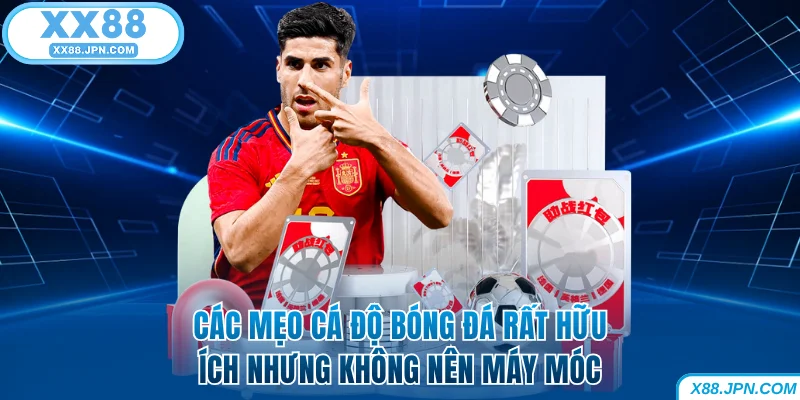 Các mẹo cá độ bóng đá XX88 rất hữu ích nhưng không nên máy móc