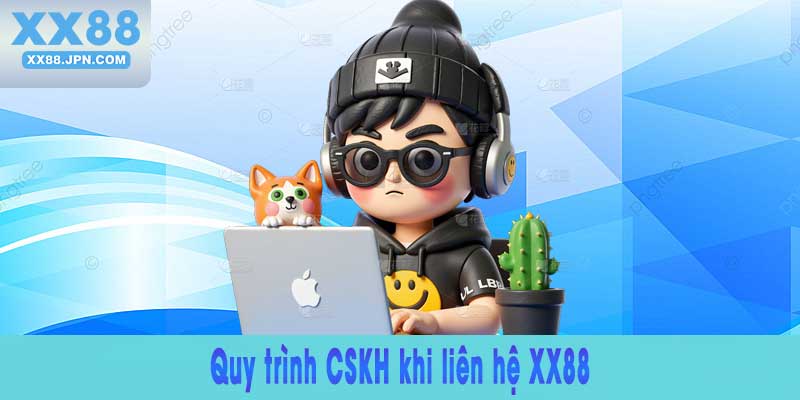 Quy trình CSKH khi liên hệ XX88